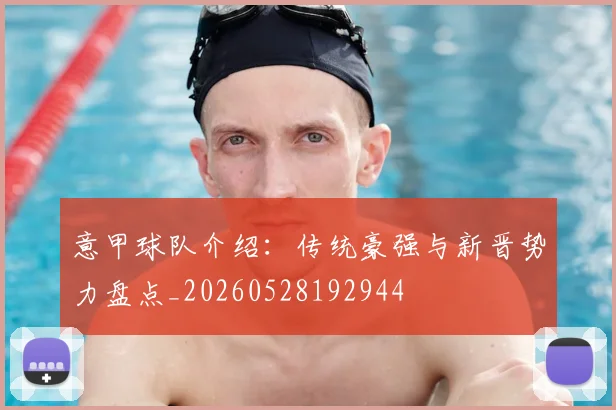 意甲球队介绍：传统豪强与新晋势力盘点_20260528192944
