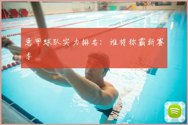 意甲球队实力排名：谁将称霸新赛季